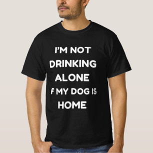 T-shirt Drôle, je ne bois pas seul si mon chien est à la m