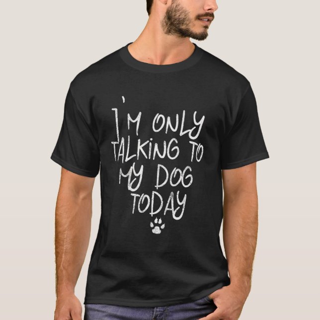 T-shirt Drôle Je Ne Parle Qu'À Mon Chien Aujourd'Hui Amour (Devant)