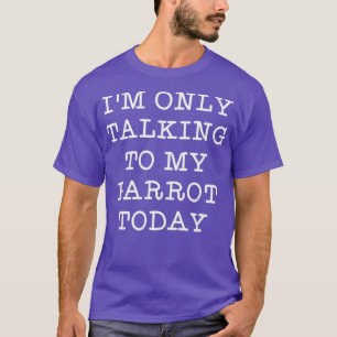 T-shirt Drôle Je Ne Parle Qu'À Mon Perroquet Aujourd'Hui B