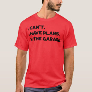 T-shirt Drôle Je Ne Peux Pas Avoir Des Plans Dans Le Garag