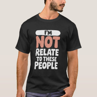 T-shirt Drôle Je ne suis pas lié à ces gens Sarcastique