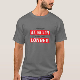 T-shirt Drôle Je Pensais Que Vieillir Prendrait Plus De Te