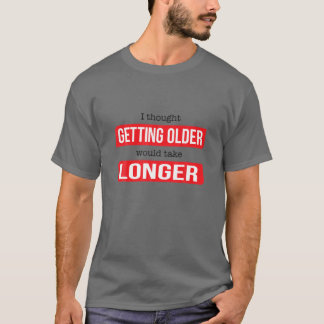 T-shirt Drôle Je Pensais Que Vieillir Prendrait Plus De Te
