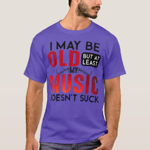 T-shirt Drôle, je peux être vieux mais au moins ma musique