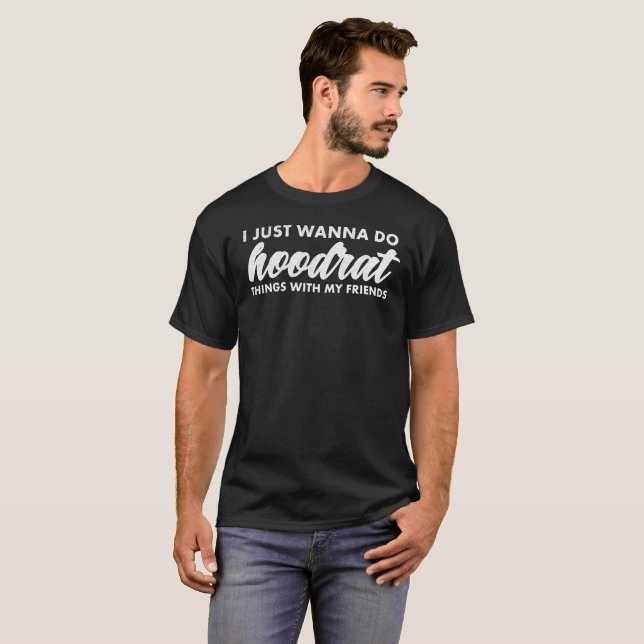 T-shirt Drôle je veux juste faire des choses de Hoodrat (Devant entier)