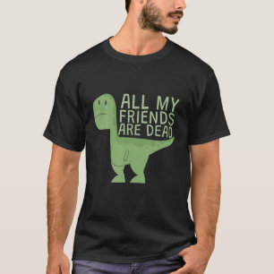 T-shirt Drôle Mignonne Tous Mes Dinosaures Amis Sont Mort