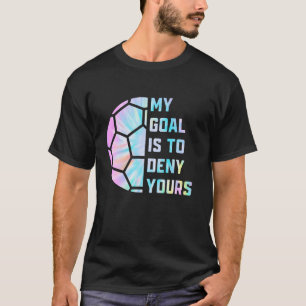 T-shirt Drôle Mon but est de refuser votre soccer Goalie D