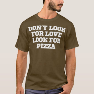 T-shirt Drôle Ne cherchez pas l'amour Cherchez la pizza T-