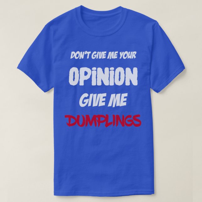 T-shirt Drôle Ne Me Donne Pas Ton Avis Donner Moi Dumpling (Design devant)