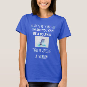 T-shirt drôle pour femme Dauphin Soyez toujours vo