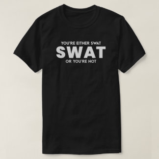 T-shirt Drôle, soit tu es Swat, soit tu n'es pas officier 