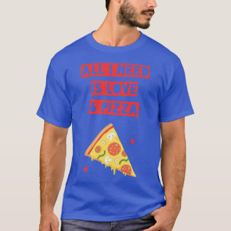 T-shirt Drôle Tout ce dont j'ai besoin est Amour et Pizza