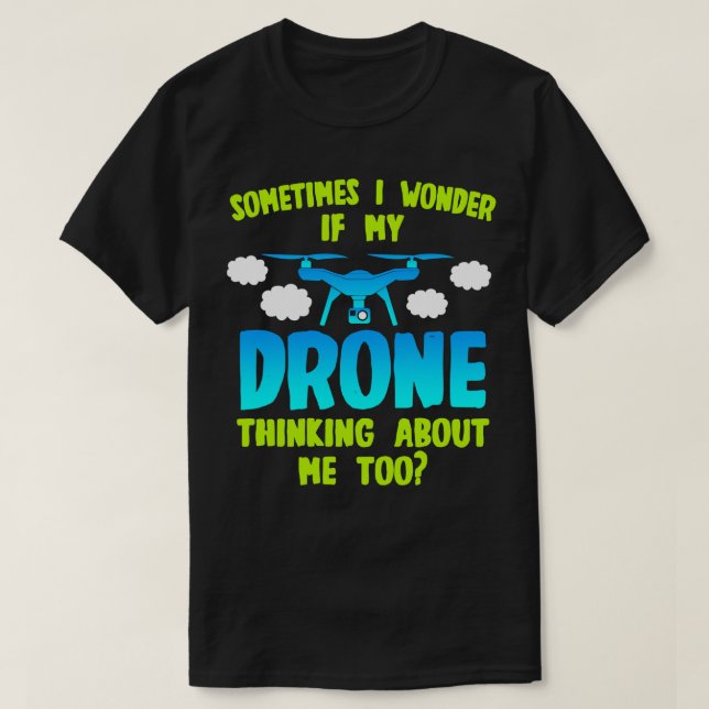 T-shirt Drone Parfois Je Me Demande Si Mon Drone Pense À C (Design devant)