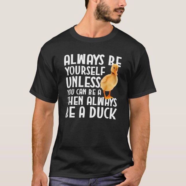 T-shirt Duck   Always Be Yourself Unless You Can Be A Duck (Devant)