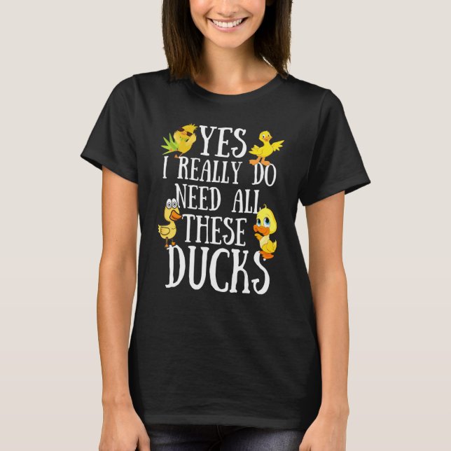 T-shirt Duck Quote  Yes I Really Do Need All These Ducks   (Devant)