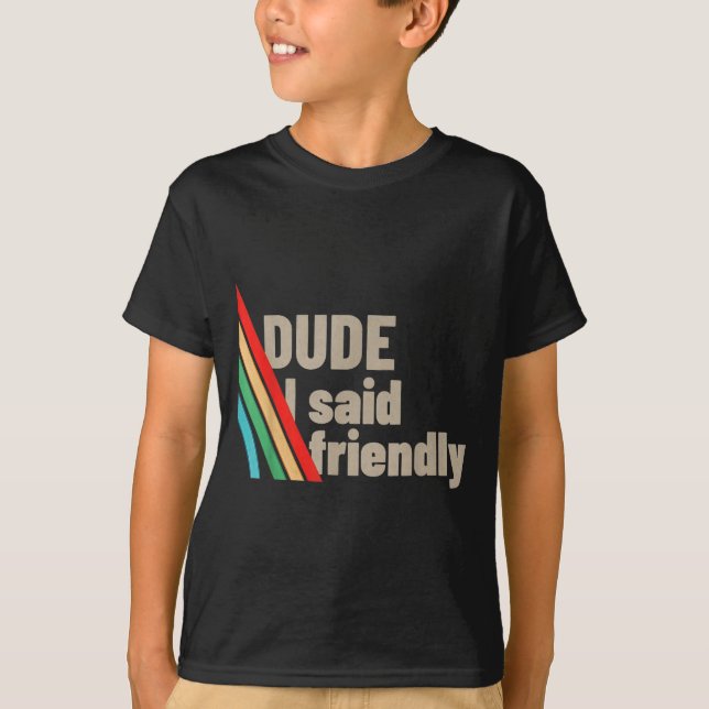 T-shirt Dude I Said Friendly  (Devant)