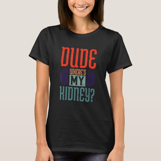 T-shirt Dude Où est Ma greffe du rein Bénéficiaire (Devant)