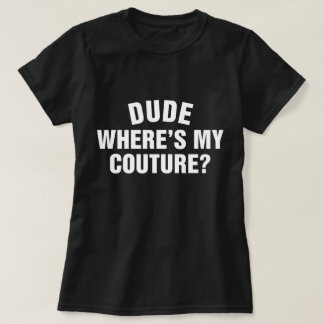T-shirt Dude Where's My Couture Funny Sarcastic Quote