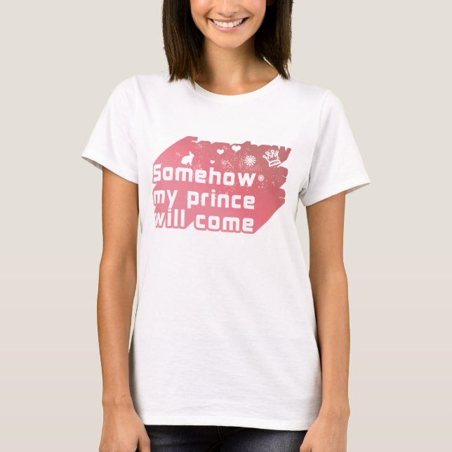 T-shirt D'une façon ou d'une autre mon prince viendra (Devant)