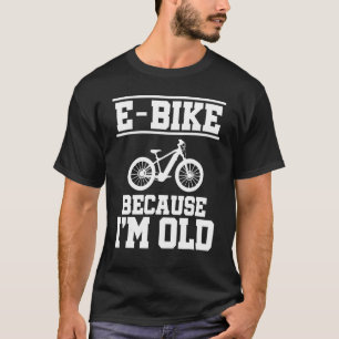 T-shirt E Bike Parce que je suis Vieux VTT E Bike Rider