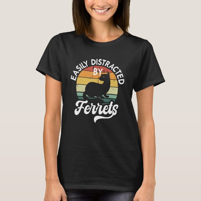 T-shirt Easily Distracted By Ferrets  Pet Ferret (Devant)