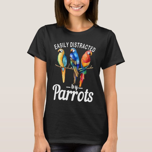T-shirt Easily Distracted By Parrots   Bird  Birdwatching  (Devant)
