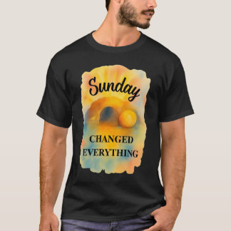 T-shirt Easter Sunday Changed Everything