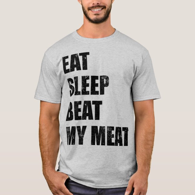 T-shirt Eat Sleep Beat My Meat (Black Print) Funny (Devant)