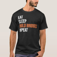 Eat Sleep Build Bridges Ingénieur civil