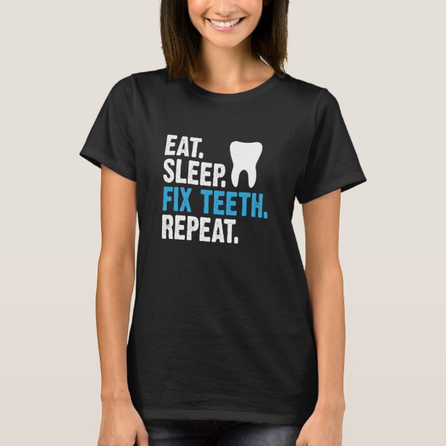 T-shirt Eat Sleep Fix Teeth Repeat Dentist Saying (Devant)
