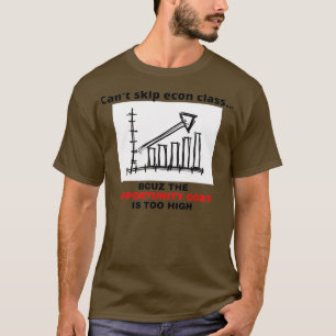 T-shirt Econ class opportunity cost econ student economics