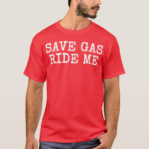 T-shirt Économisez du gaz, je monte, humour audacieux pour