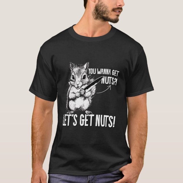 T-shirt Écureuil Vous Voulez Obtenir Nuts Drôle Écureuil A (Devant)