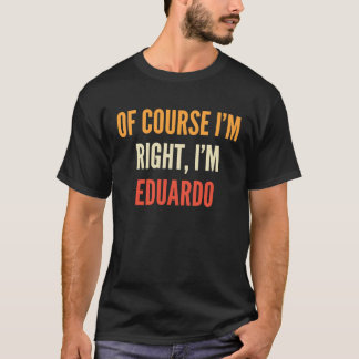 T-shirt Eduardo  Of Course I'm Right I'm Eduardo
