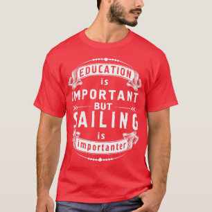 T-shirt education Is Important but sailing is Importanter