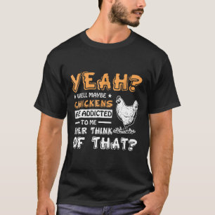 T-shirt Eh bien, peut-être que les poules sont accros à mo