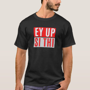 T-SHIRT EH UP- SI THI - BRITISH YORKSHIRE SLANG