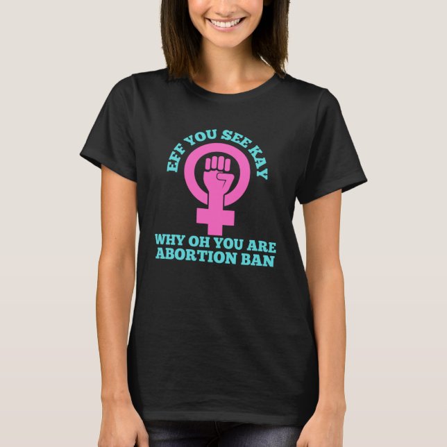 T-shirt Eif You See Kay Why Oh You Pro Choice Womens Right (Devant)