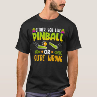 T-shirt Either You Like Pinball Or You're Wrong   Pinball