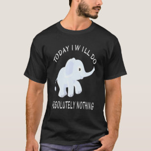 T-shirt Elephant Aujourd'Hui Je Ne Ferai Absolument Rien À