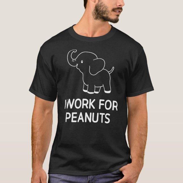 T-shirt Elephant, I Work For Peanuts, Funny, Jokes, Sarcas (Devant)