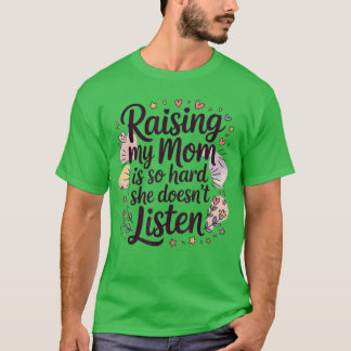 T-shirt Élever ma mère est si dur qu'elle n'écoute pas rét