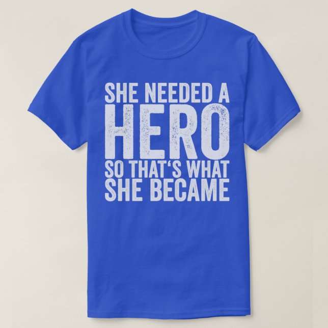 T-shirt Elle Avait Besoin D'Un Héros Pour Que Ce Qu'Elle E (Design devant)