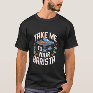 T-shirt Emmenez-Moi À Votre Barista Drôle Alien Café Ufo A