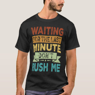 T-shirt En attendant la Dernière minute ne me précipite pa