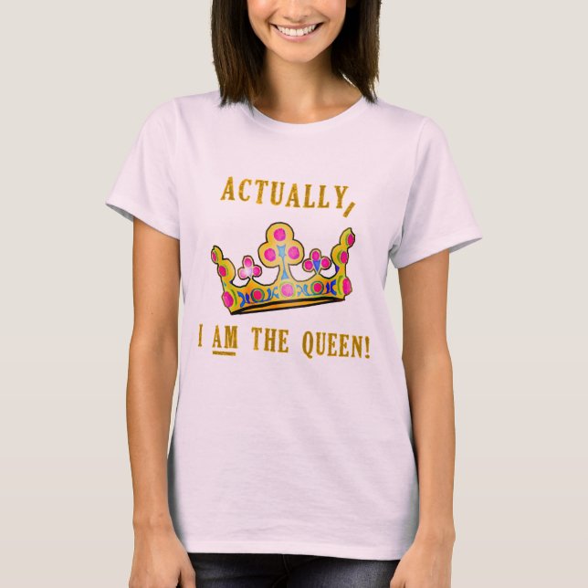 T-shirt En fait, JE SUIS la reine (Devant)