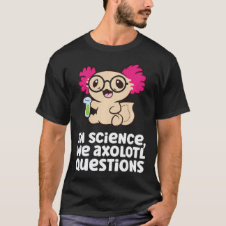 T-shirt En science, nous axolotl questions scientifique sc