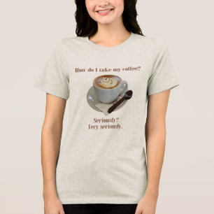 T-shirt En Tri-matière Comment je prends mon café ? Sérieusement ? Très s