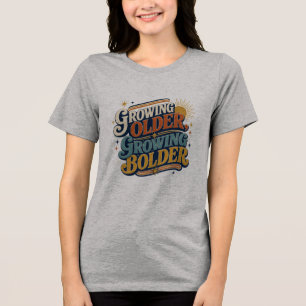 T-shirt En Tri-matière Devenir plus âgé, devenir plus audacieux Citation
