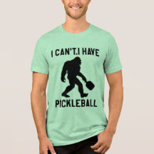 I Can't I Have Pickleball - Bigfoot Funny
